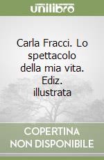 Carla Fracci. Lo spettacolo della mia vita. Ediz. illustrata