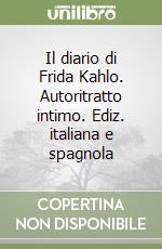 Il diario di Frida Kahlo. Autoritratto intimo. Ediz. italiana e spagnola libro