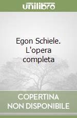 Egon Schiele. L'opera completa