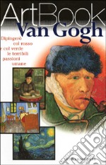 Van Gogh. Dipingerò con rosso e verde le passioni umane. Ediz. illustrata