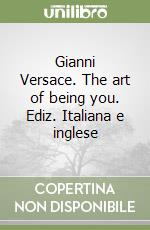 Gianni Versace. The art of being you. Ediz. Italiana e inglese libro