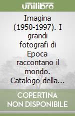 Imagina (1950-1997). I grandi fotografi di Epoca raccontano il mondo. Catalogo della mostra (Verona, 12 febbraio-15 aprile 1998) libro