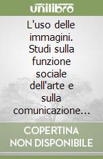 L'uso delle immagini. Studi sulla funzione sociale dell'arte e sulla comunicazione visiva libro