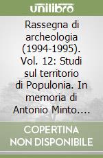 Rassegna di archeologia (1994-1995). Vol. 12: Studi sul territorio di Populonia. In memoria di Antonio Minto. Parte I libro