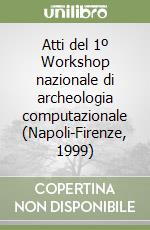 Atti del 1º Workshop nazionale di archeologia computazionale (Napoli-Firenze, 1999) libro