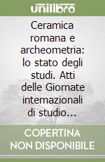 Ceramica romana e archeometria: lo stato degli studi. Atti delle Giornate internazionali di studio (Montegufoni, 26-27 aprile 1993) libro