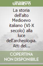 La storia dell'alto Medioevo italiano (VI-X secolo) alla luce dell'archeologia. Atti del Convegno internazionale (Siena, 1992) libro