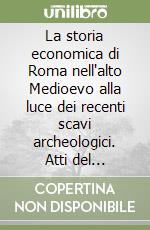 La storia economica di Roma nell'alto Medioevo alla luce dei recenti scavi archeologici. Atti del Seminario (Roma, 1992) libro