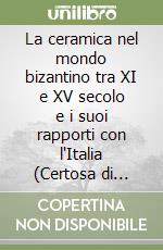 La ceramica nel mondo bizantino tra XI e XV secolo e i suoi rapporti con l'Italia (Certosa di Pontignano, 11-13 marzo 1991) libro