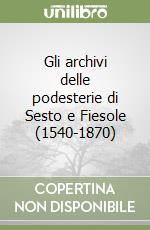 Gli archivi delle podesterie di Sesto e Fiesole (1540-1870) libro