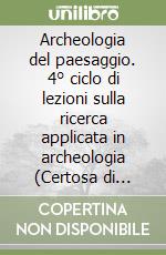 Archeologia del paesaggio. 4° ciclo di lezioni sulla ricerca applicata in archeologia (Certosa di Pontignano, 14-26 gennaio 1991) libro