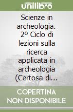 Scienze in archeologia. 2º Ciclo di lezioni sulla ricerca applicata in archeologia (Certosa di Pontignano, 7-19 novembre 1988) libro