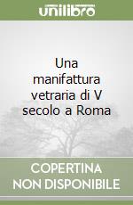 Una manifattura vetraria di V secolo a Roma