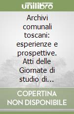 Archivi comunali toscani: esperienze e prospettive. Atti delle Giornate di studio di Carmignano e Lastra a Signa libro