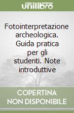 Fotointerpretazione archeologica. Guida pratica per gli studenti. Note introduttive