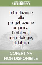 Introduzione alla progettazione organica. Problemi, metodologie, didattica libro