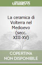 La ceramica di Volterra nel Medioevo (secc. XIII-XV) libro