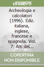 Archeologia e calcolatori (1996). Ediz. italiana, inglese, francese e spagnola. Vol. 7: Atti del 3° Convegno internazionale di archeologia e informatica (Roma, 1995) libro