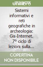 Sistemi informativi e reti geografiche in archeologia: Gis-Internet. 7° ciclo di lezioni sulla ricerca applicata in archeologia libro