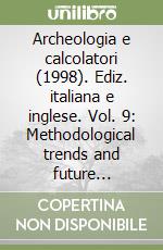 Archeologia e calcolatori (1998). Ediz. italiana e inglese. Vol. 9: Methodological trends and future perspectives in the application of GIS in archaeology libro