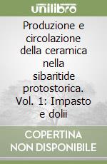 Produzione e circolazione della ceramica nella sibaritide protostorica. Vol. 1: Impasto e dolii