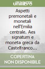 Aspetti premonetali e monetali nell'Emilia centrale. Aes signatum e moneta greca da Castelfranco Emilia