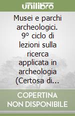 Musei e parchi archeologici. 9° ciclo di lezioni sulla ricerca applicata in archeologia (Certosa di Pontignano, 15-21 dicembre 1997) libro