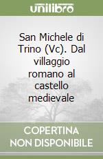 San Michele di Trino (Vc). Dal villaggio romano al castello medievale