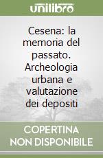 Cesena: la memoria del passato. Archeologia urbana e valutazione dei depositi