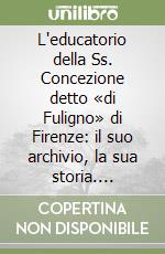 L'educatorio della Ss. Concezione detto «di Fuligno» di Firenze: il suo archivio, la sua storia. Inventario