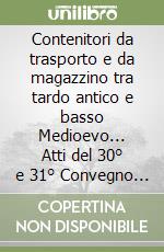 Contenitori da trasporto e da magazzino tra tardo antico e basso Medioevo... Atti del 30° e 31° Convegno internazionale della ceramica (Albisola, 1997-1998)