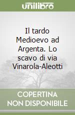 Il tardo Medioevo ad Argenta. Lo scavo di via Vinarola-Aleotti libro