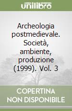 Archeologia postmedievale. Società, ambiente, produzione (1999). Vol. 3 libro