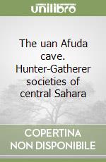 The uan Afuda cave. Hunter-Gatherer societies of central Sahara libro