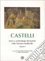 Castelli, storia e archeologia del potere nella Toscana medievale. Vol. 1