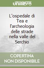 L'ospedale di Tea e l'archeologia delle strade nella valle del Serchio