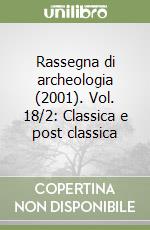 Rassegna di archeologia (2001). Vol. 18/2: Classica e post classica libro