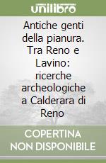 Antiche genti della pianura. Tra Reno e Lavino: ricerche archeologiche a Calderara di Reno libro