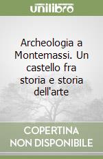 Archeologia a Montemassi. Un castello fra storia e storia dell'arte libro