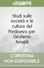 Studi sulle società e le culture del Medioevo per Girolamo Arnaldi libro