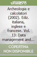 Archeologia e calcolatori (2002). Ediz. italiana, inglese e francese. Vol. 13: Data management and mathematical methods in archaeology. 14° Congress of IUPPS (settembre 2001) libro