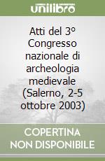 Atti del 3° Congresso nazionale di archeologia medievale (Salerno, 2-5 ottobre 2003) libro