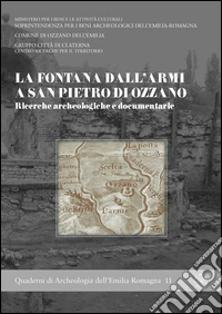 La fontana Dall'Armi a San Pietro di Ozzano. Ricerche archeologiche e documentarie libro