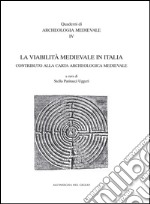 La viabilità medioevale in Italia. Contributo alla carta archeologica medievale. Atti del 5° Seminario di archeologia medievale (Cassino, 2000) libro