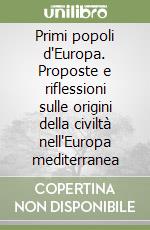 Primi popoli d'Europa. Proposte e riflessioni sulle origini della civiltà nell'Europa mediterranea