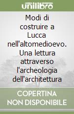 Modi di costruire a Lucca nell'altomedioevo. Una lettura attraverso l'archeologia dell'architettura