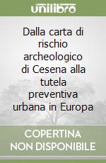 Dalla carta di rischio archeologico di Cesena alla tutela preventiva urbana in Europa libro