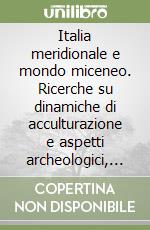 Italia meridionale e mondo miceneo. Ricerche su dinamiche di acculturazione e aspetti archeologici, con particolare riferimento ai versanti adriatico e ionico...