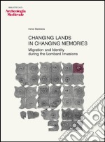 Changing lands in changing memories. Migration and identity during the lombard invasions libro