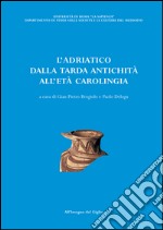 L'Adriatico dalla tarda antichità all'età carolingia. Atti del Convegno di studio (Brescia, 11-13 ottobre 2001) libro